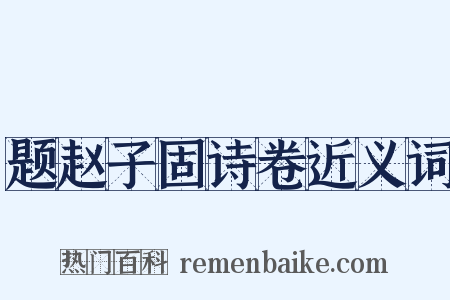 题赵子固诗卷近义词是什么意思的图片